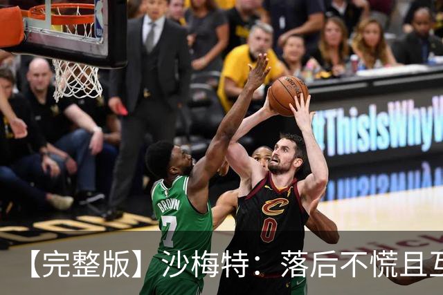 【完整版】沙梅特：落后不慌且互相依靠 这是最让我骄傲的时刻