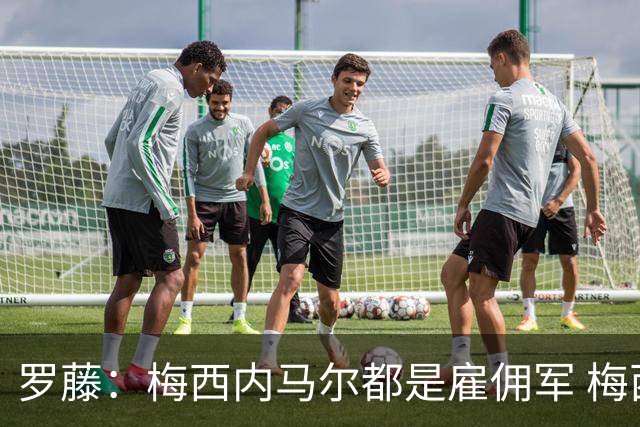罗藤：梅西内马尔都是雇佣军 梅西从一开始就是骗子