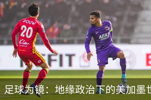 足球为镜：地缘政治下的美加墨世界杯